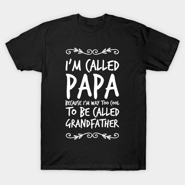 I'm called papa because I'm way too cool to be called grandfather T-Shirt by captainmood